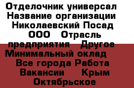 Отделочник-универсал › Название организации ­ Николаевский Посад, ООО › Отрасль предприятия ­ Другое › Минимальный оклад ­ 1 - Все города Работа » Вакансии   . Крым,Октябрьское